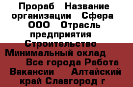 Прораб › Название организации ­ Сфера, ООО › Отрасль предприятия ­ Строительство › Минимальный оклад ­ 50 000 - Все города Работа » Вакансии   . Алтайский край,Славгород г.